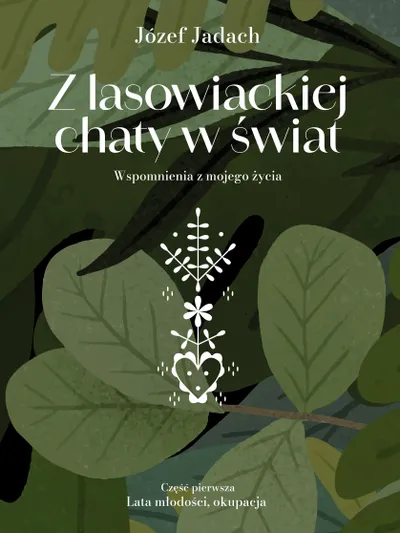 Okładka publikacji „Z lasowiackiej chaty w świat. Wspomnienia Józefa Jadacha”.